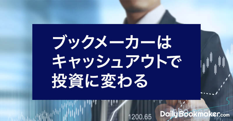ブックメーカーはキャッシュアウトで投資に変わる